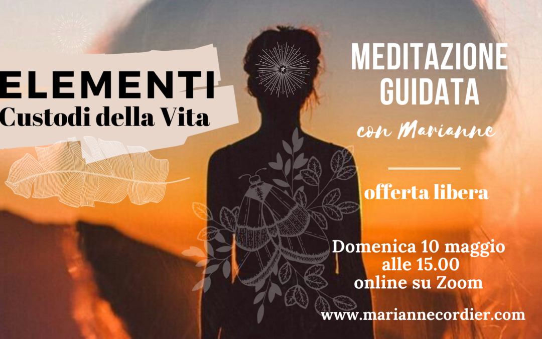 ELEMENTI, Custodi della Vita- Meditazione Guidata online con Marianne 10/05/2020